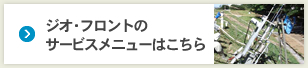 ジオ・フロントのサービスメニューはこちら